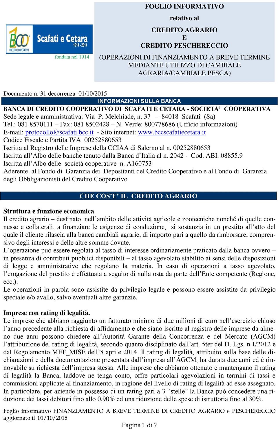 : 081 8570111 Fax: 081 8502428 N. Verde: 800778686 (Ufficio informazioni) E-mail: protocollo@scafati.bcc.it - Sito internet: www.bccscafatiecetara.