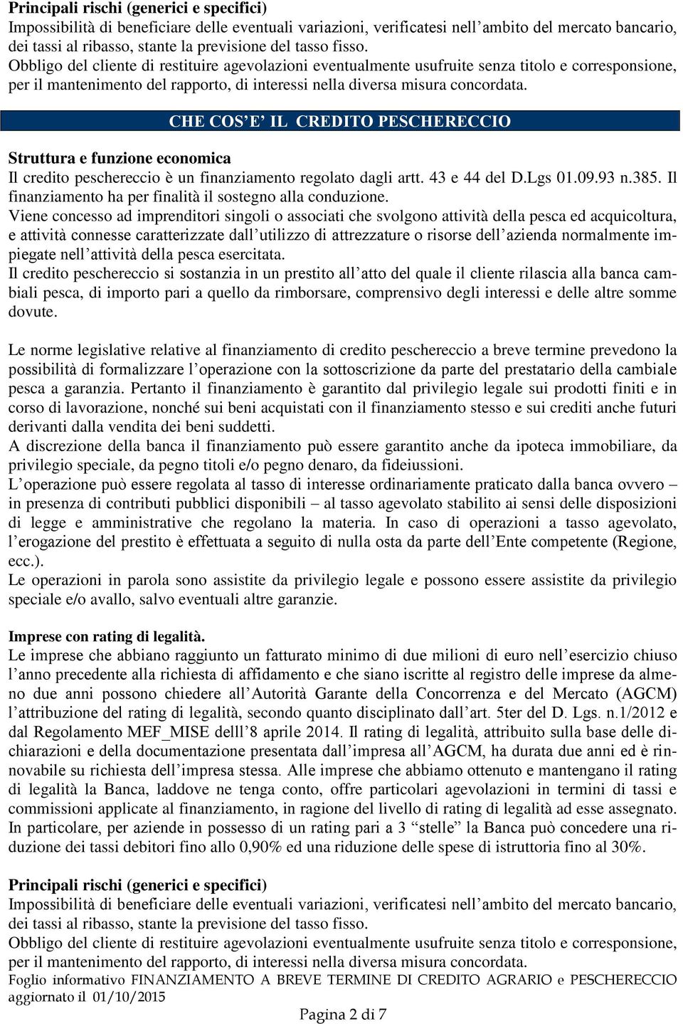 CHE COS E IL CREDITO PESCHERECCIO Struttura e funzione economica Il credito peschereccio è un finanziamento regolato dagli artt. 43 e 44 del D.Lgs 01.09.93 n.385.