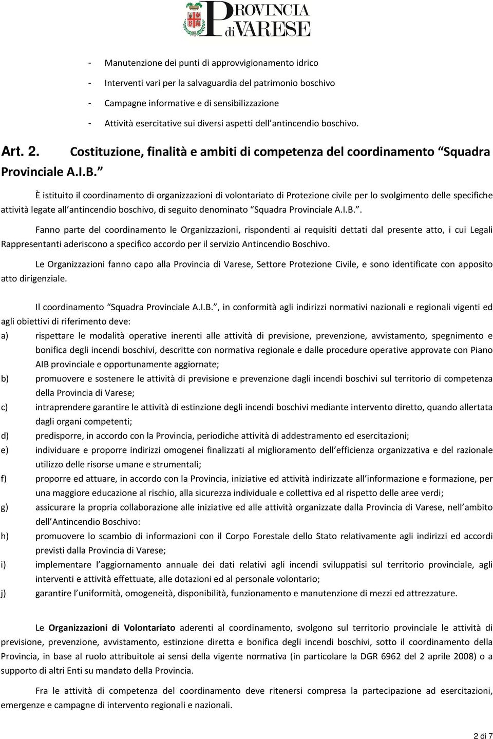 È istituito il coordinamento di organizzazioni di volontariato di Protezione civile per lo svolgimento delle specifiche attività legate all antincendio boschivo, di seguito denominato Squadra