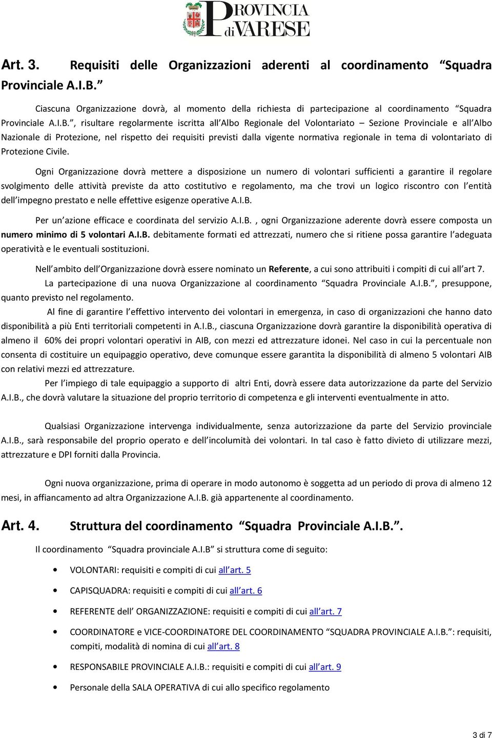 , risultare regolarmente iscritta all Albo Regionale del Volontariato Sezione Provinciale e all Albo Nazionale di Protezione, nel rispetto dei requisiti previsti dalla vigente normativa regionale in