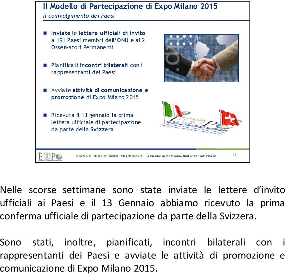 partecipazione da parte della Sv izzera 15 Nelle scorse settimane sono state inviate le lettere d invito ufficiali ai Paesi e il 13 Gennaio abbiamo ricevuto la prima conferma ufficiale