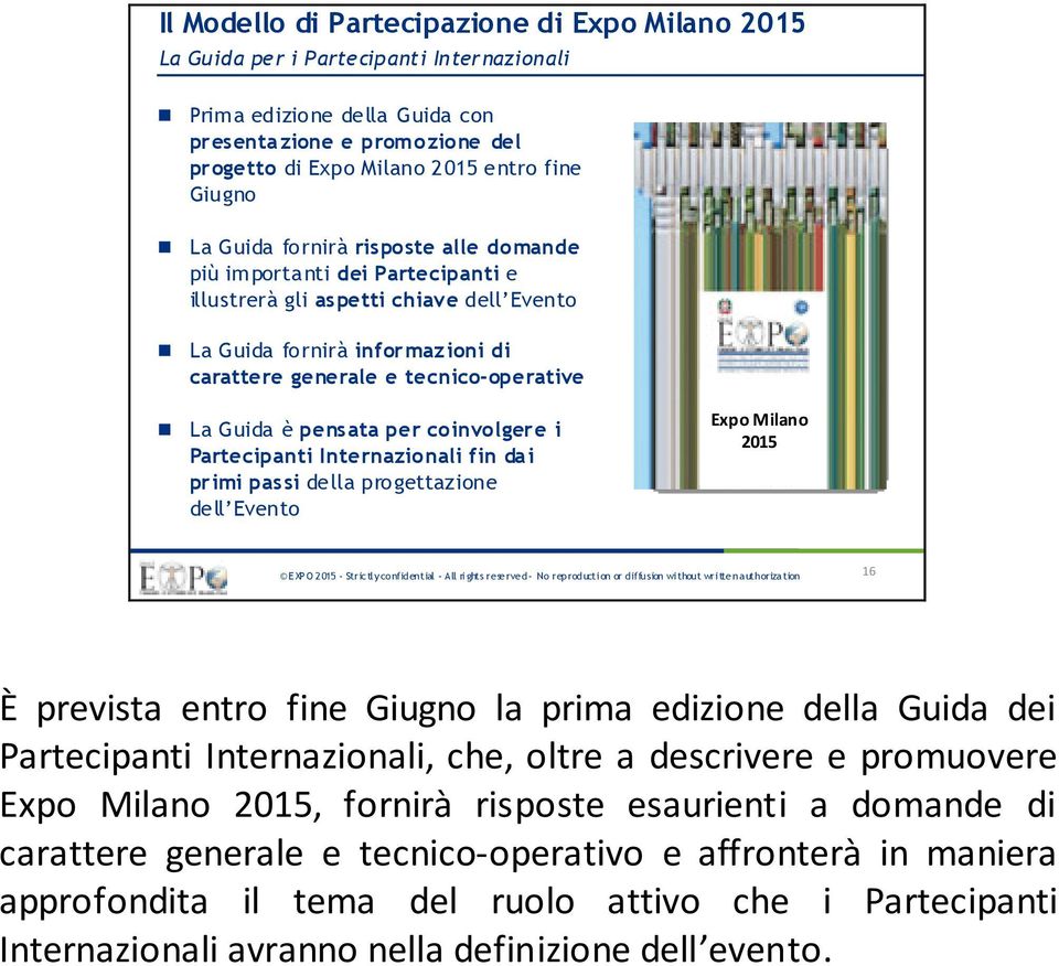 Guida è pensata per coinvolgere i Partecipanti Internazionali fin dai primi passi della progettazione dell Evento Expo Milano 2015 16 È prevista entro fine Giugno la prima edizione della Guida dei