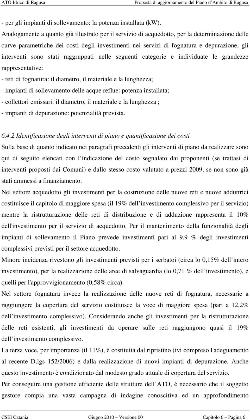 sono stati raggruppati nelle seguenti categorie e individuate le grandezze rappresentative: - reti di fognatura: il diametro, il materiale e la lunghezza; - impianti di sollevamento delle acque