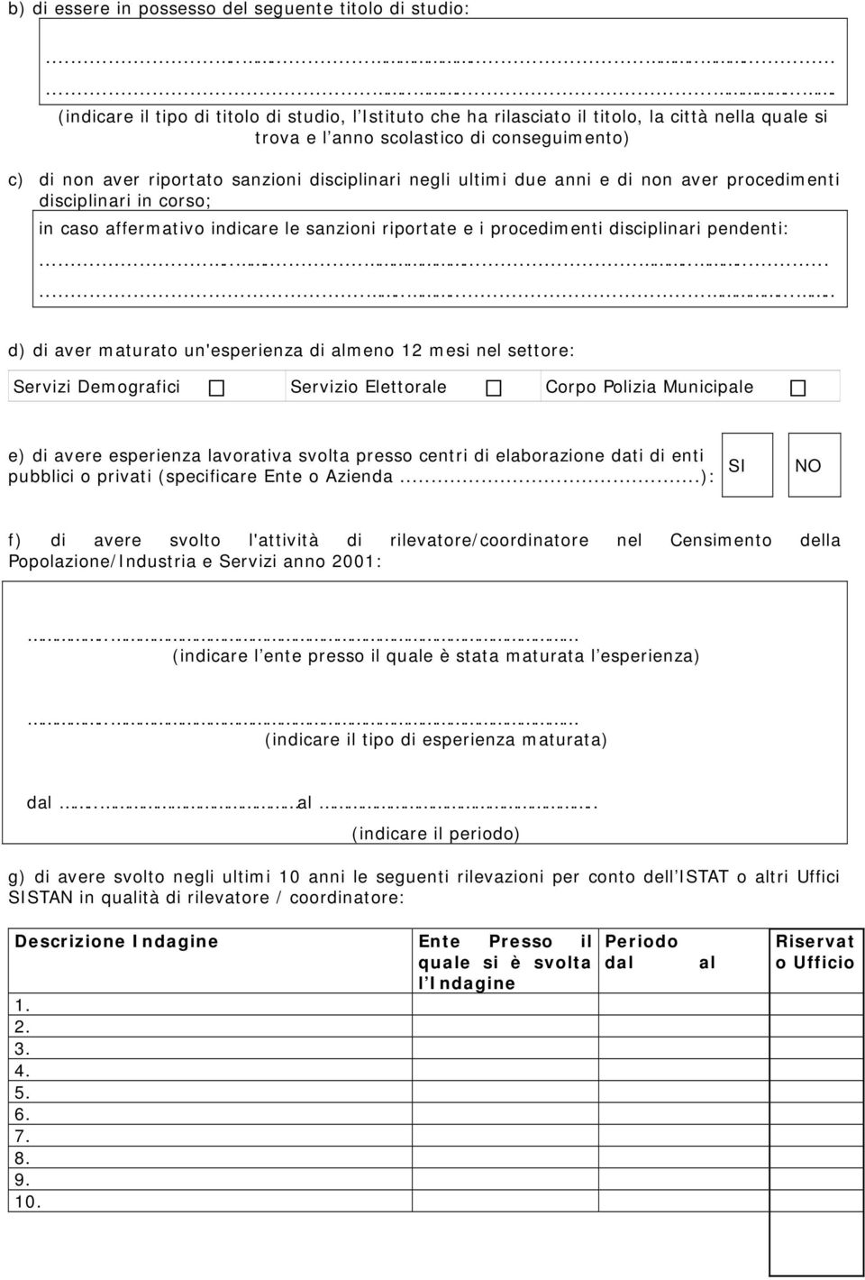 sanzioni disciplinari negli ultimi due anni e di non aver procedimenti disciplinari in corso; in caso affermativo indicare le sanzioni riportate e i procedimenti disciplinari pendenti:.