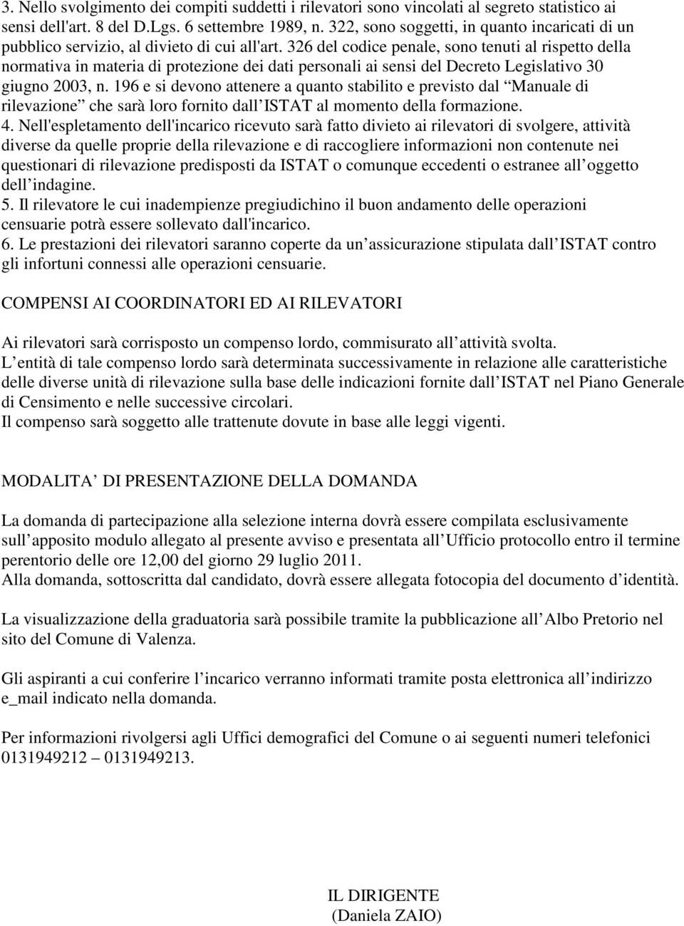 326 del codice penale, sono tenuti al rispetto della normativa in materia di protezione dei dati personali ai sensi del Decreto Legislativo 30 giugno 2003, n.