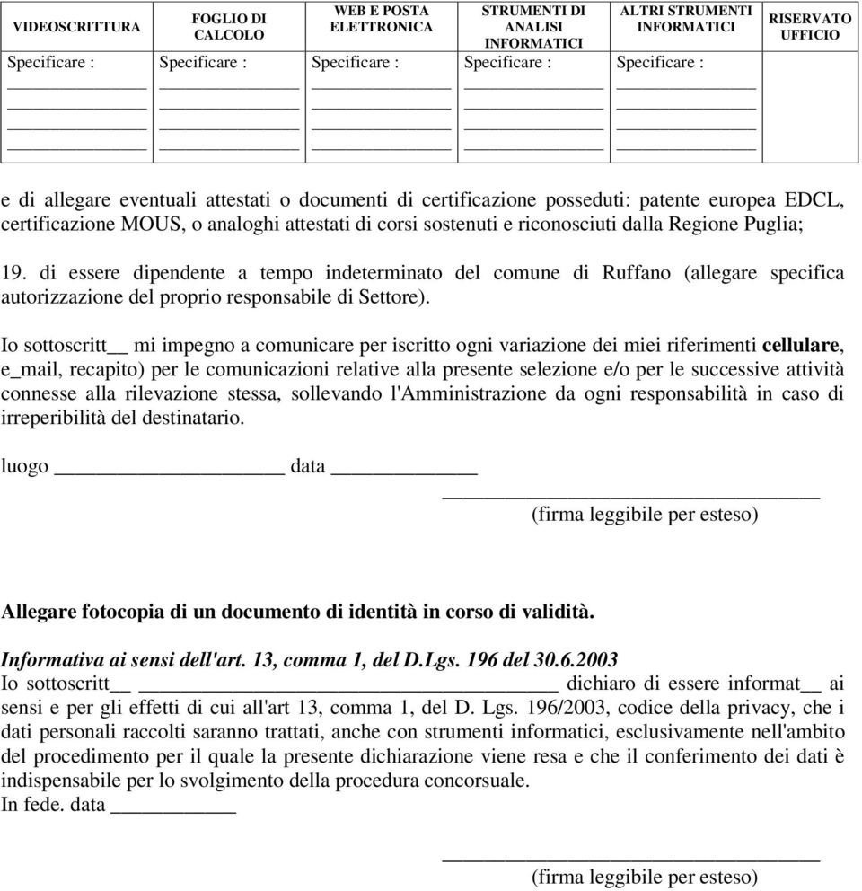 di essere dipendente a tempo indeterminato del comune di Ruffano (allegare specifica autorizzazione del proprio responsabile di Settore).