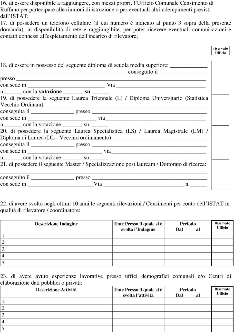 contatti connessi all'espletamento dell'incarico di rilevatore; 18. di essere in possesso del seguente diploma di scuola media superiore: conseguito il _ presso con sede in Via n.