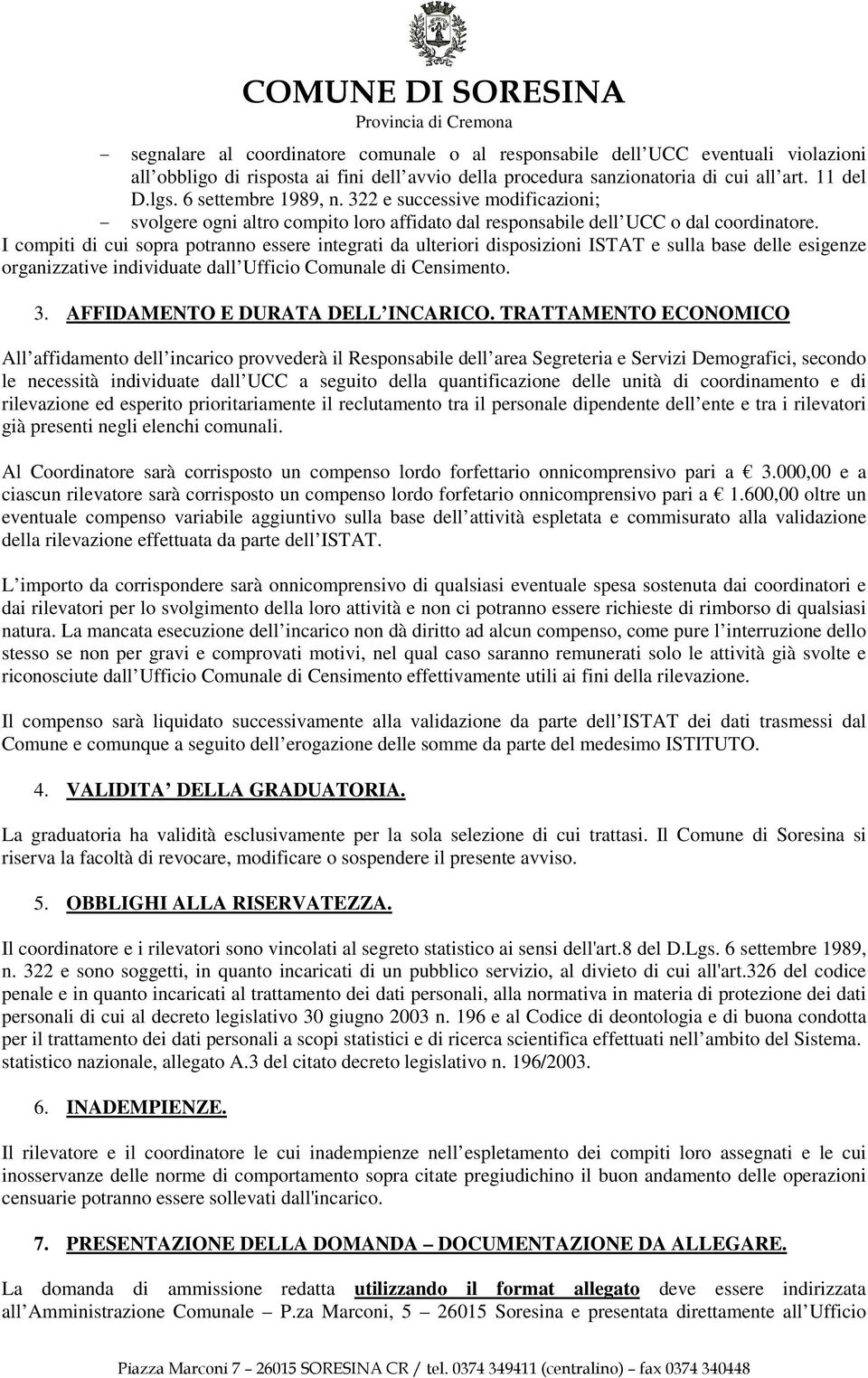 I compiti di cui sopra potranno essere integrati da ulteriori disposizioni ISTAT e sulla base delle esigenze organizzative individuate dall Ufficio Comunale di Censimento. 3.