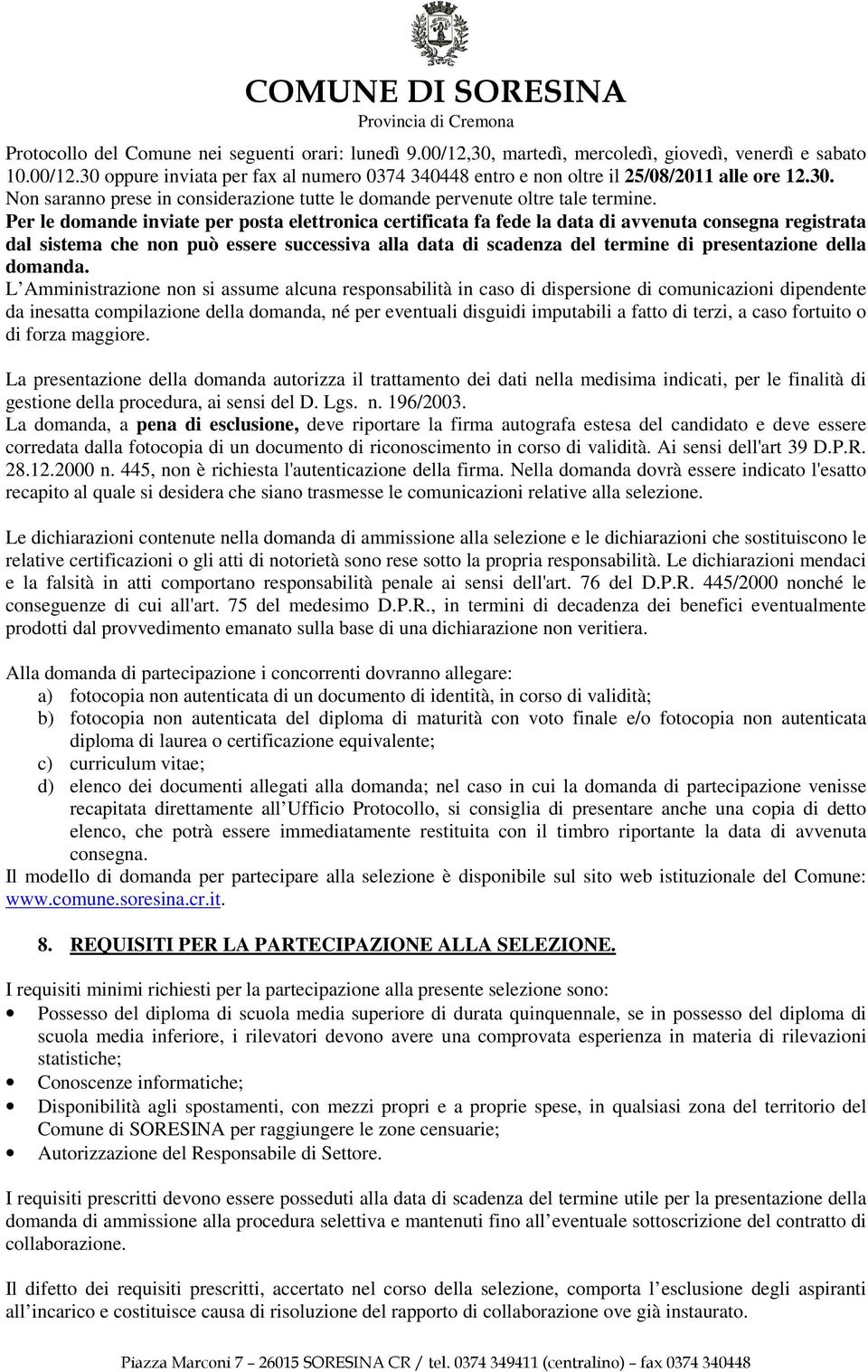 Per le domande inviate per posta elettronica certificata fa fede la data di avvenuta consegna registrata dal sistema che non può essere successiva alla data di scadenza del termine di presentazione