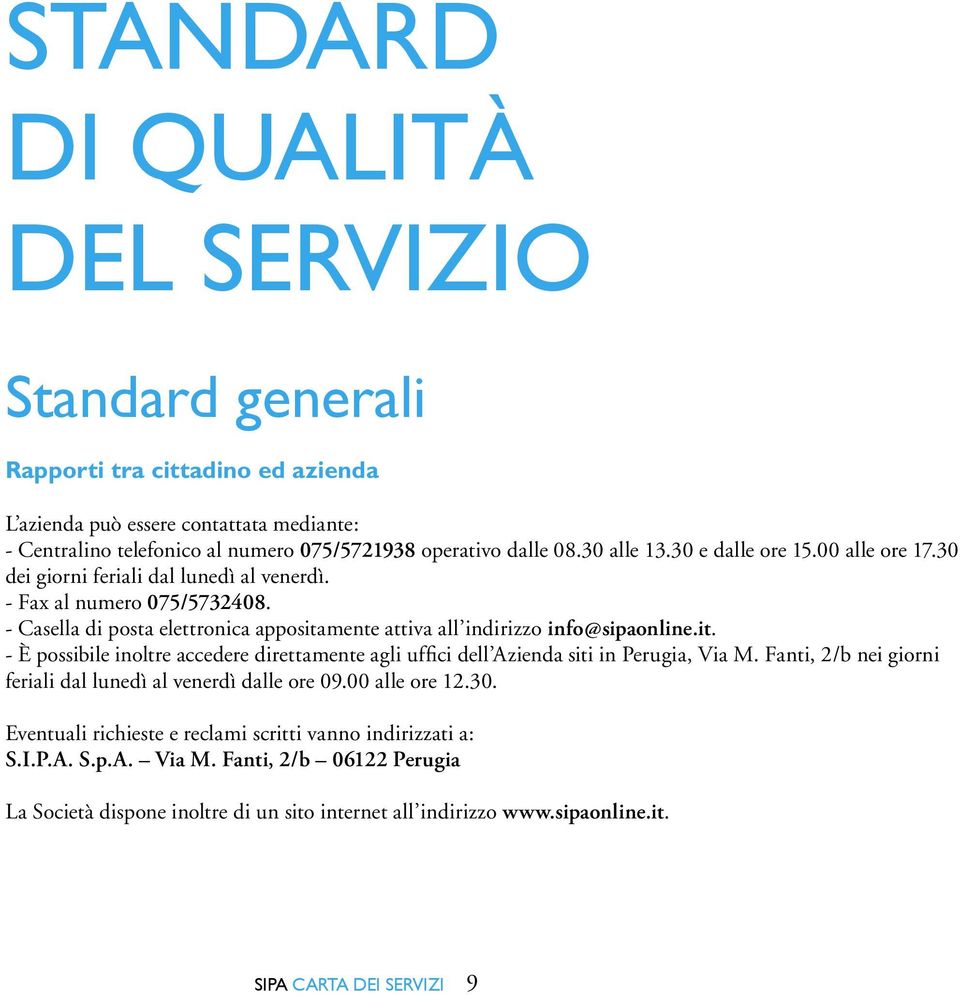 - Casella di posta elettronica appositamente attiva all indirizzo info@sipaonline.it. - È possibile inoltre accedere direttamente agli uffici dell Azienda siti in Perugia, Via M.