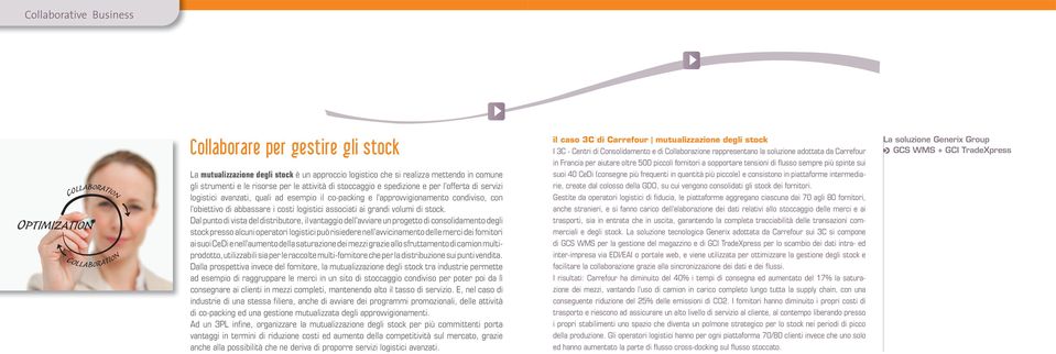 Dal punto di vista del distributore, il vantaggio dell avviare un progetto di consolidamento degli stock presso alcuni operatori logistici può risiedere nell avvicinamento delle merci dei fornitori