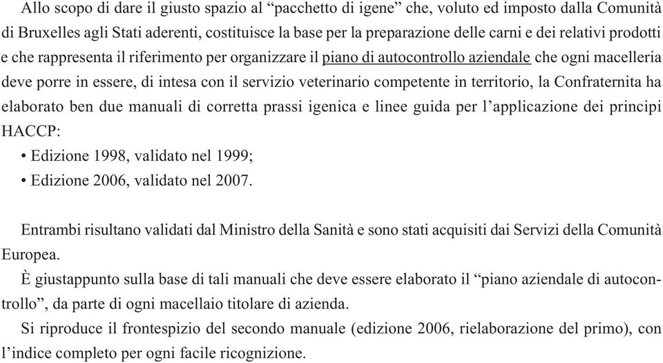 la Confraternita ha elaborato ben due manuali di corretta prassi igenica e linee guida per l applicazione dei principi HACCP: Edizione 1998, validato nel 1999; Edizione 2006, validato nel 2007.