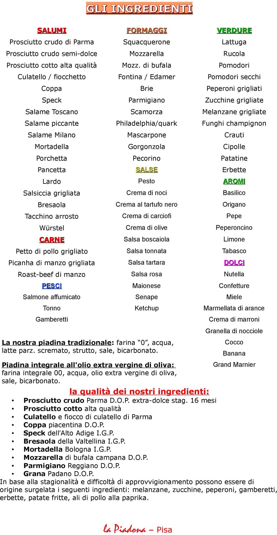 piccante Philadelphia/quark Funghi champignon Salame Milano Mascarpone Crauti Mortadella Gorgonzola Cipolle Porchetta Pecorino Patatine Pancetta SALSE Erbette Lardo Pesto AROMI Salsiccia grigliata