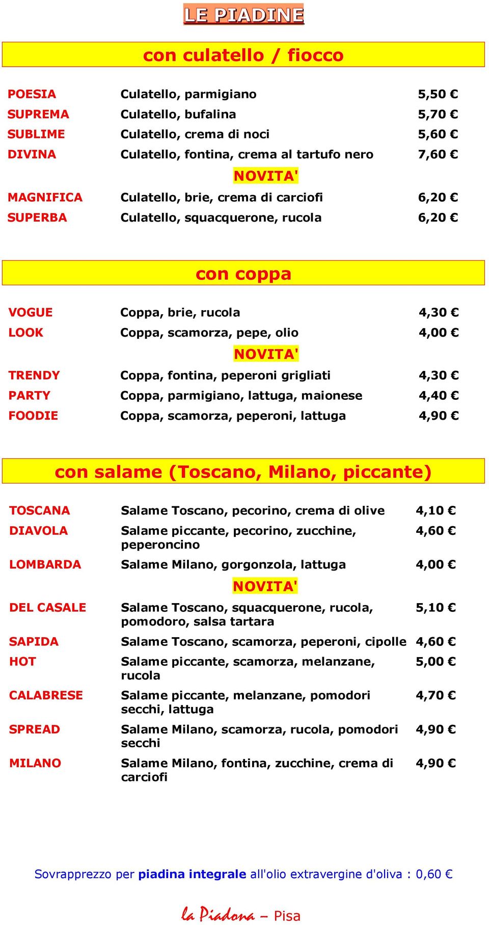 grigliati PARTY Coppa, parmigiano, lattuga, maionese 4,40 FOODIE Coppa, scamorza, peperoni, lattuga 4,90 con salame (Toscano, Milano, piccante) TOSCANA Salame Toscano, pecorino, crema di olive 4,10