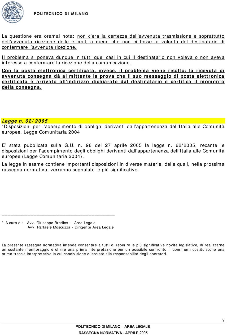 Con la posta elettronica certificata, invece, il problema viene risolto: la ricevuta di avvenuta consegna dà al mittente la prova che il suo messaggio di posta elettronica certificata è arrivato all