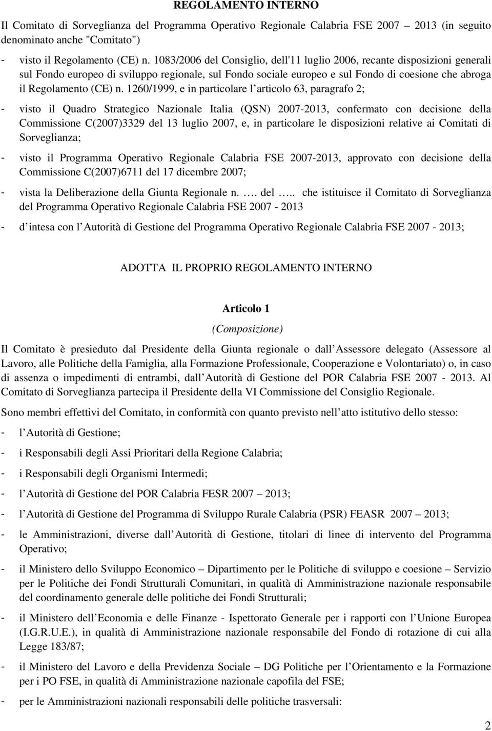 1260/1999, e in particolare l articolo 63, paragrafo 2; - visto il Quadro Strategico Nazionale Italia (QSN) 2007-2013, confermato con decisione della Commissione C(2007)3329 del 13 luglio 2007, e, in