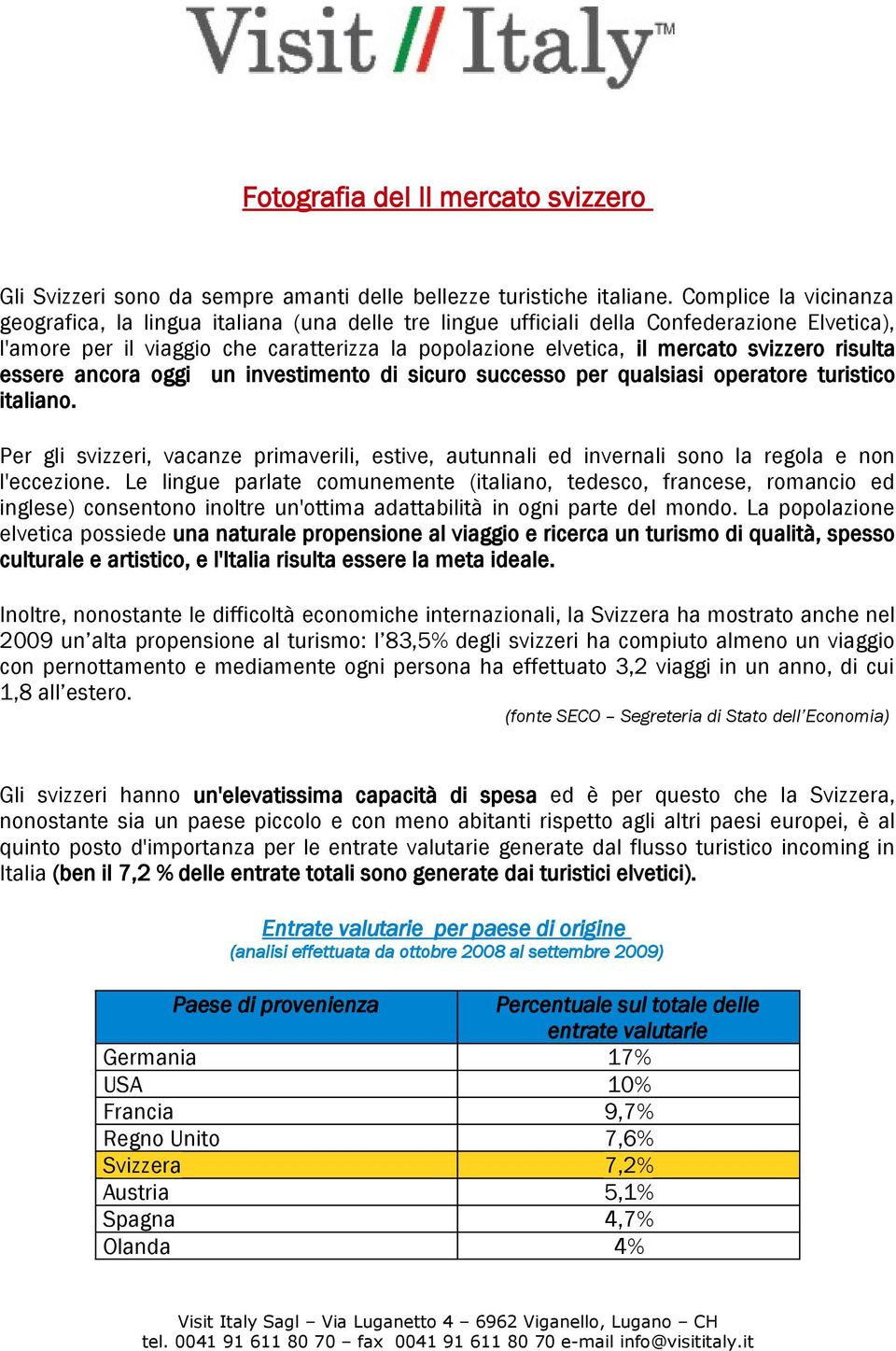 svizzero risulta essere ancora oggi un investimento di sicuro successo per qualsiasi operatore turistico italiano.