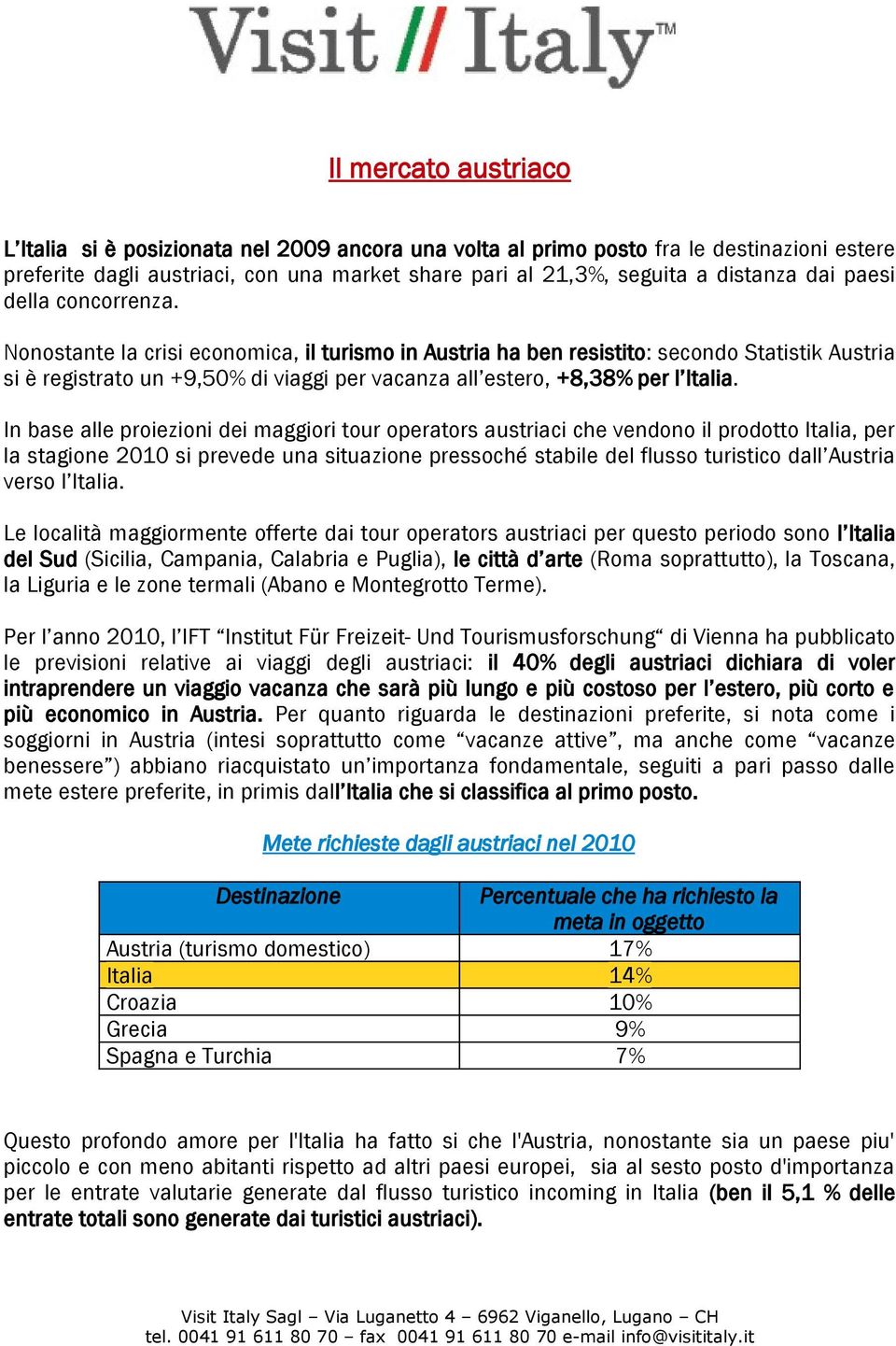 Nonostante la crisi economica, il turismo in Austria ha ben resistito: secondo Statistik Austria si è registrato un +9,50% di viaggi per vacanza all estero, +8,38% per l Italia.