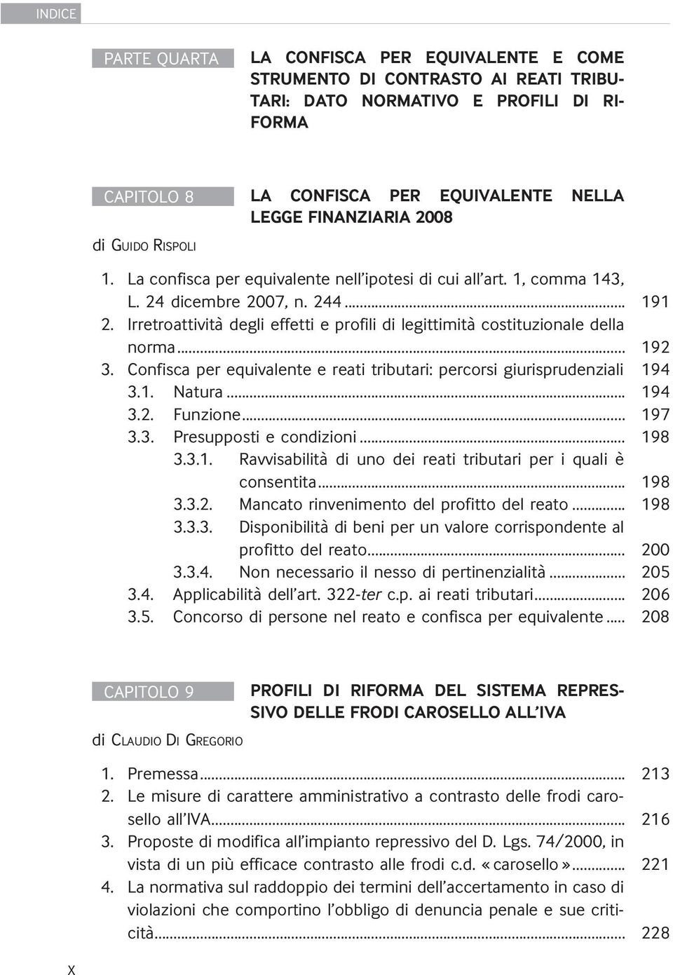 .. 192 3. Confisca per equivalente e reati tributari: percorsi giurisprudenziali 194 3.1. Natura... 194 3.2. Funzione... 197 3.3. Presupposti e condizioni... 198 3.3.1. Ravvisabilità di uno dei reati tributari per i quali è consentita.