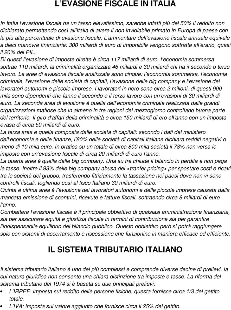 L ammontare dell evasione fiscale annuale equivale a dieci manovre finanziarie: 300 miliardi di euro di imponibile vengono sottratte all erario, quasi il 20% del PIL.