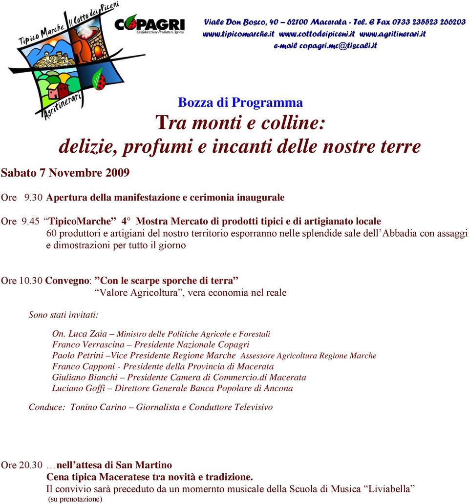 per tutto il giorno Ore 10.30 Convegno: Con le scarpe sporche di terra Valore Agricoltura, vera economia nel reale Sono stati invitati: On.