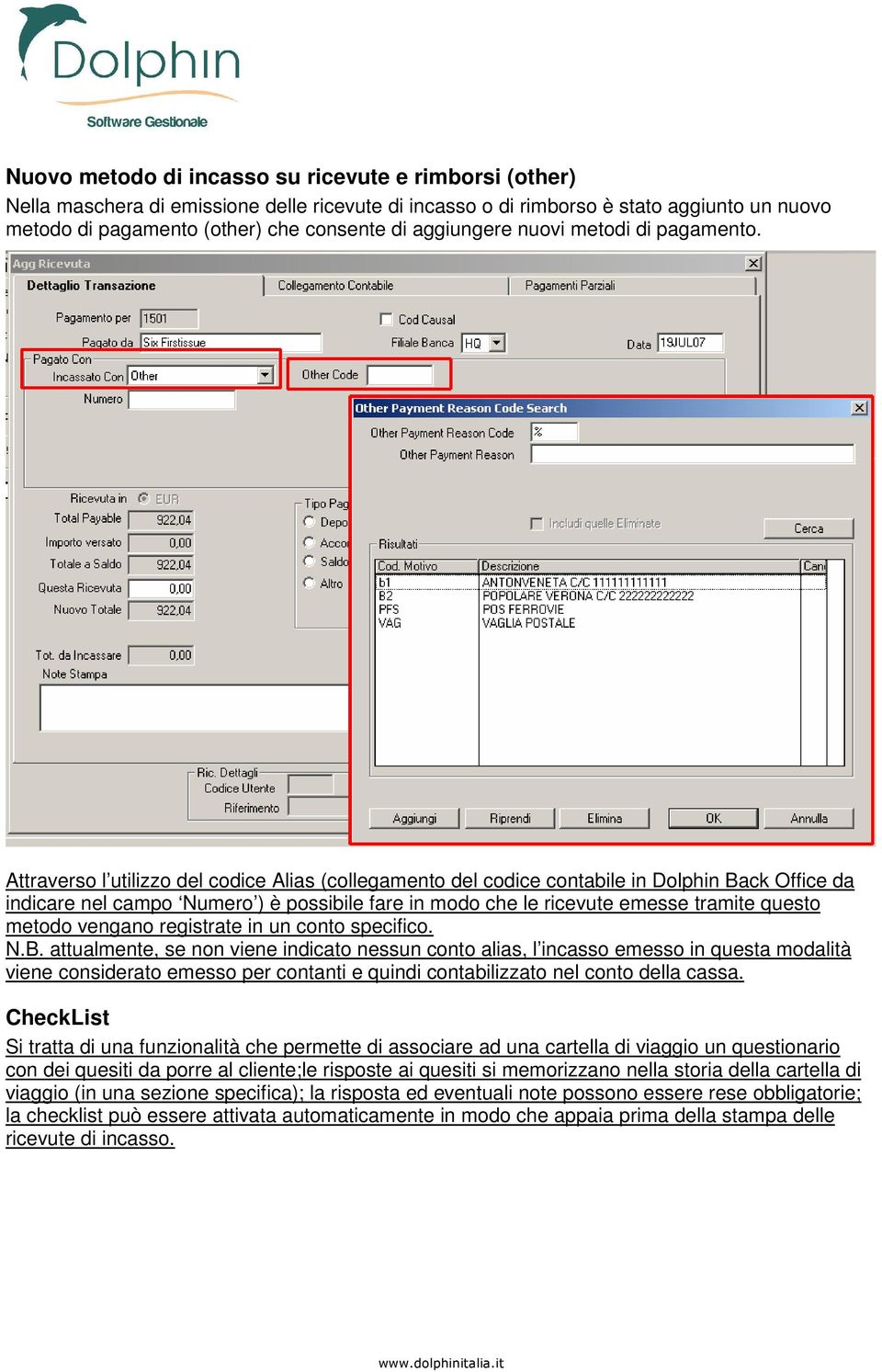 Attraverso l utilizzo del codice Alias (collegamento del codice contabile in Dolphin Back Office da indicare nel campo Numero ) è possibile fare in modo che le ricevute emesse tramite questo metodo