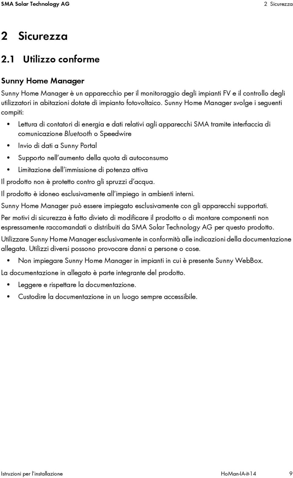Sunny Home Manager svolge i seguenti compiti: Lettura di contatori di energia e dati relativi agli apparecchi SMA tramite interfaccia di comunicazione Bluetooth o Speedwire Invio di dati a Sunny