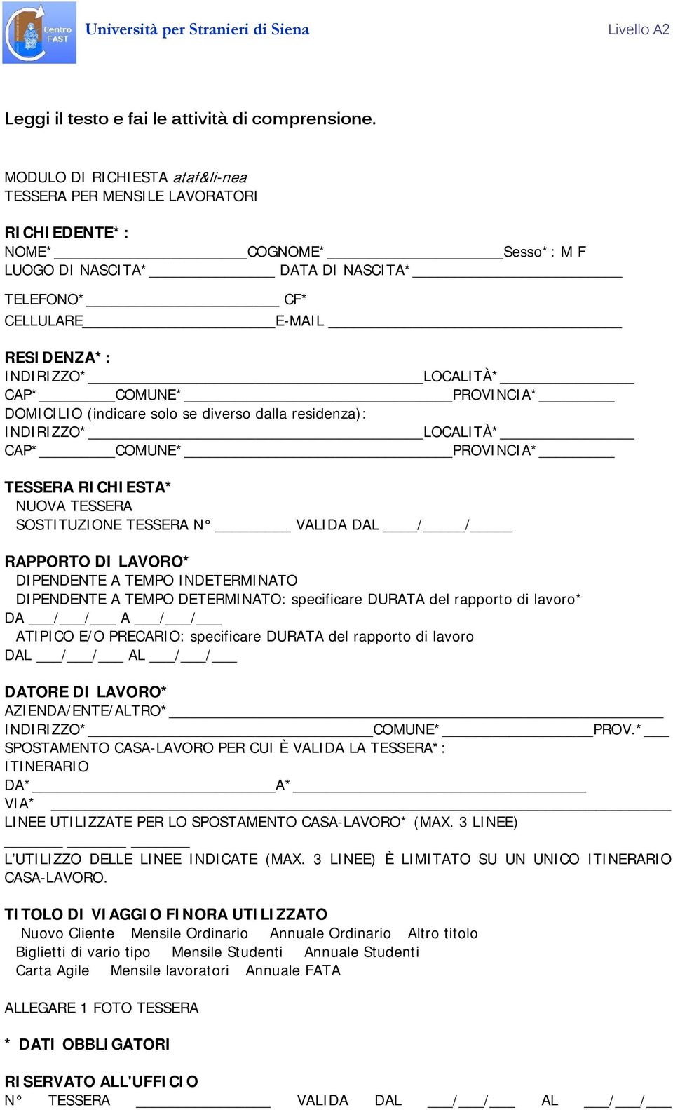 LOCALITÀ* CAP* COMUNE* PROVINCIA* DOMICILIO (indicare solo se diverso dalla residenza): INDIRIZZO* LOCALITÀ* CAP* COMUNE* PROVINCIA* TESSERA RICHIESTA* NUOVA TESSERA SOSTITUZIONE TESSERA N VALIDA DAL