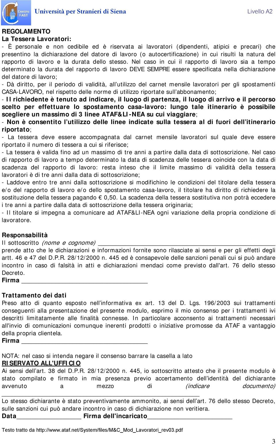 Nel caso in cui il rapporto di lavoro sia a tempo determinato la durata del rapporto di lavoro DEVE SEMPRE essere specificata nella dichiarazione del datore di lavoro; - Dà diritto, per il periodo di