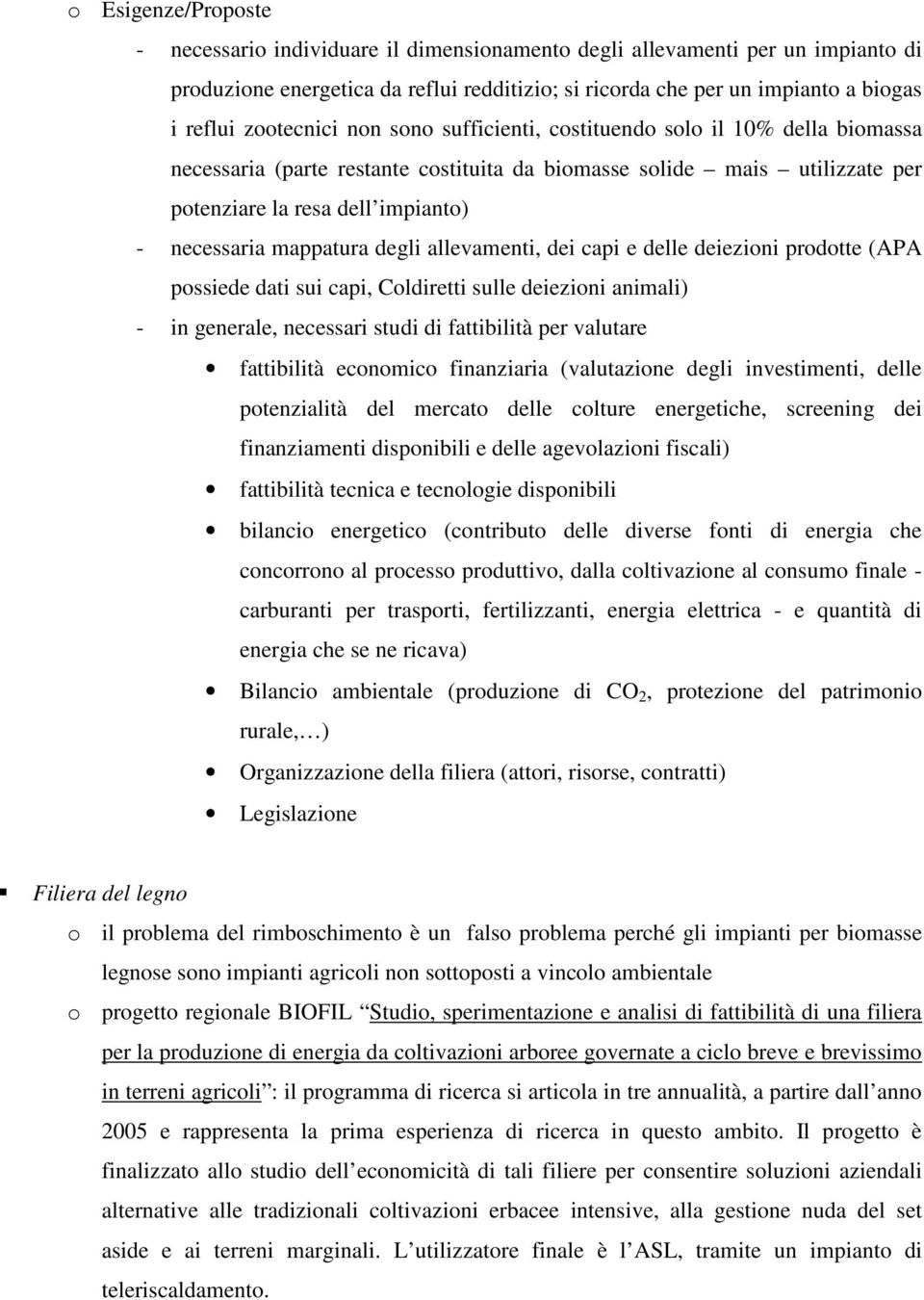 mappatura degli allevamenti, dei capi e delle deiezioni prodotte (APA possiede dati sui capi, Coldiretti sulle deiezioni animali) - in generale, necessari studi di fattibilità per valutare