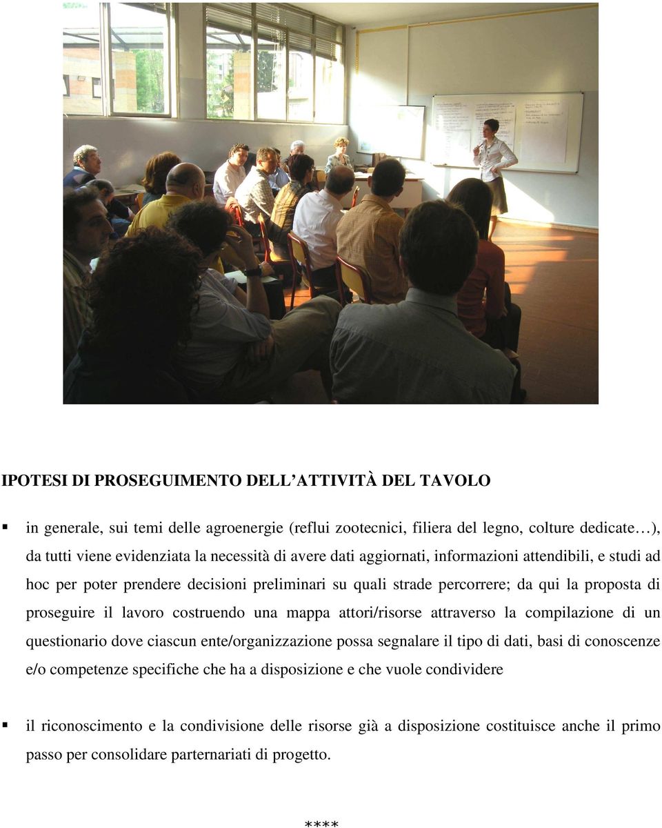 costruendo una mappa attori/risorse attraverso la compilazione di un questionario dove ciascun ente/organizzazione possa segnalare il tipo di dati, basi di conoscenze e/o competenze