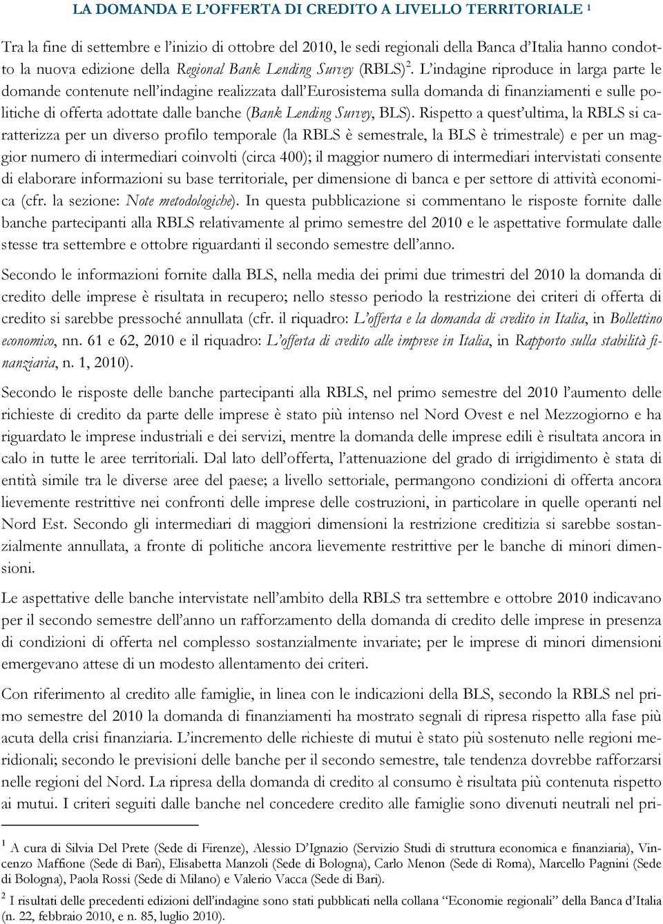 L indagine riproduce in larga parte le domande contenute nell indagine realizzata dall Eurosistema sulla domanda di finanziamenti e sulle politiche di offerta adottate dalle banche (Bank Lending