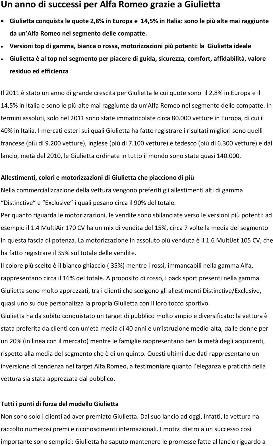 efficienza Il 2011 è stato un anno di grande crescita per Giulietta le cui quote sono il 2,8% in Europa e il 14,5% in Italia e sono le più alte mai raggiunte da un Alfa Romeo nel segmento delle