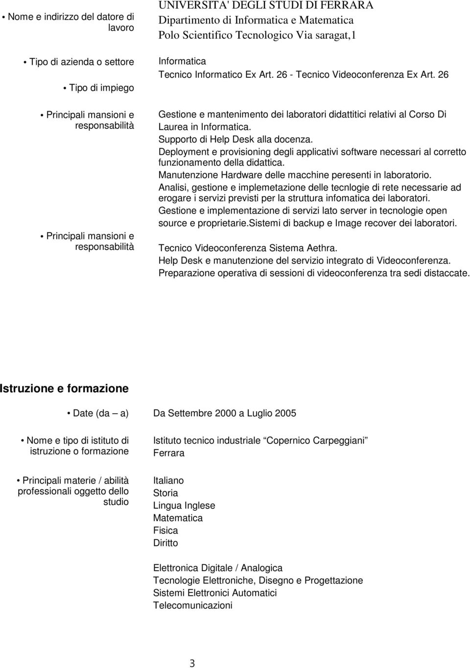 Deployment e provisioning degli applicativi software necessari al corretto funzionamento della didattica. Manutenzione Hardware delle macchine peresenti in laboratorio.