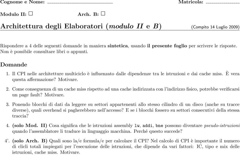 Non è possibile consultare libri o appunti. Domande 1. Il CPI nelle architetture multiciclo è influenzato dalle dipendenze tra le istruzioni e dai cache miss. È vera questa affermazione? Motivare. 2.