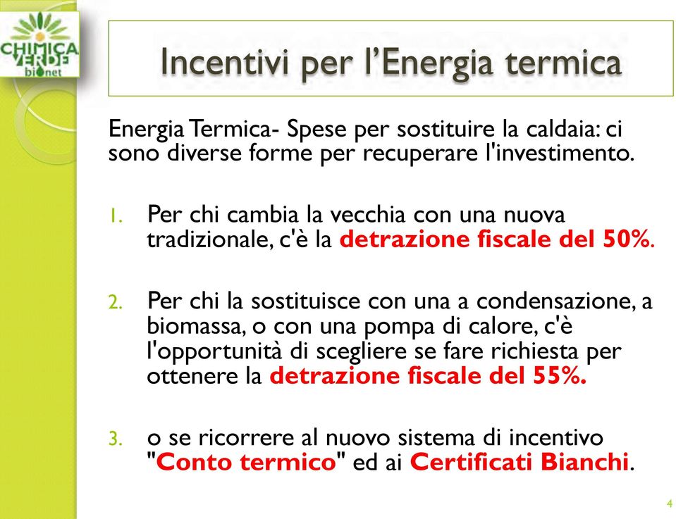 ! Per chi la sostituisce con una a condensazione, a biomassa, o con una pompa di calore, c'è l'opportunità di scegliere se