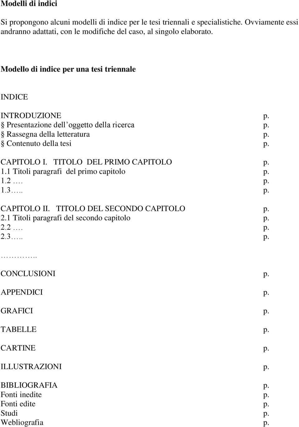 Presentazione dell oggetto della ricerca p. Rassegna della letteratura p. Contenuto della tesi p. CAPITOLO I. TITOLO DEL PRIMO CAPITOLO p. 1.