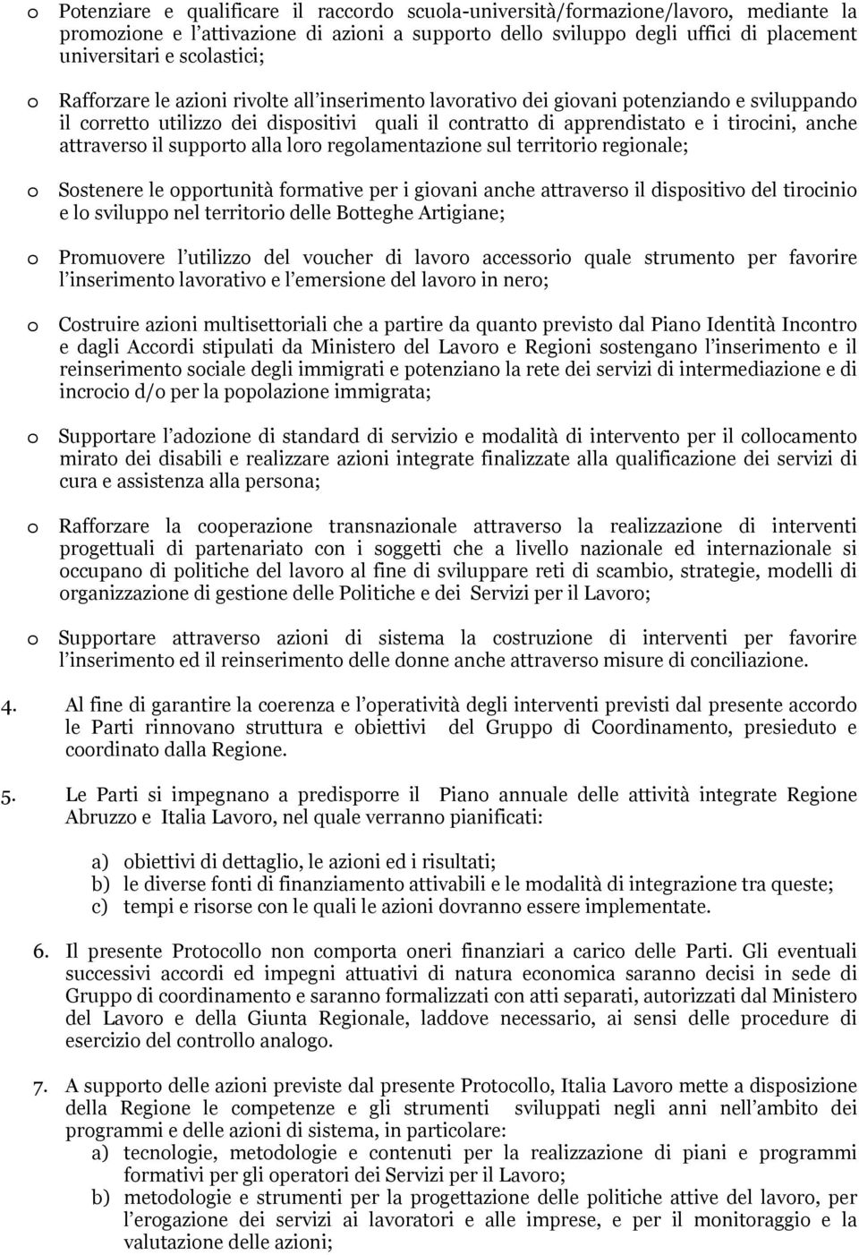 anche attraverso il supporto alla loro regolamentazione sul territorio regionale; o Sostenere le opportunità formative per i giovani anche attraverso il dispositivo del tirocinio e lo sviluppo nel