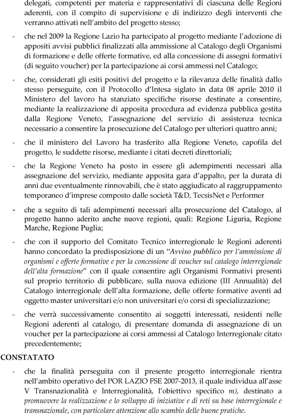 offerte formative, ed alla concessione di assegni formativi (di seguito voucher) per la partecipazione ai corsi ammessi nel Catalogo; - che, considerati gli esiti positivi del progetto e la rilevanza