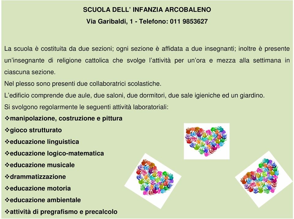 L edificio comprende due aule, due saloni, due dormitori, due sale igieniche ed un giardino.