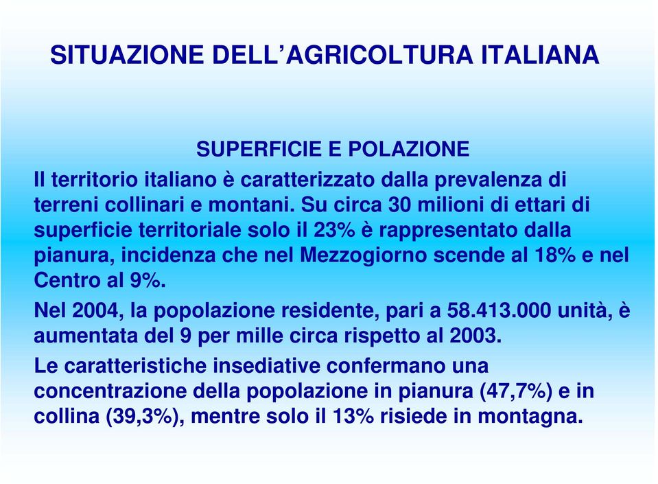 Su circa 30 milioni di ettari di superficie territoriale solo il 23% è rappresentato dalla pianura, incidenza che nel Mezzogiorno scende al 18% e