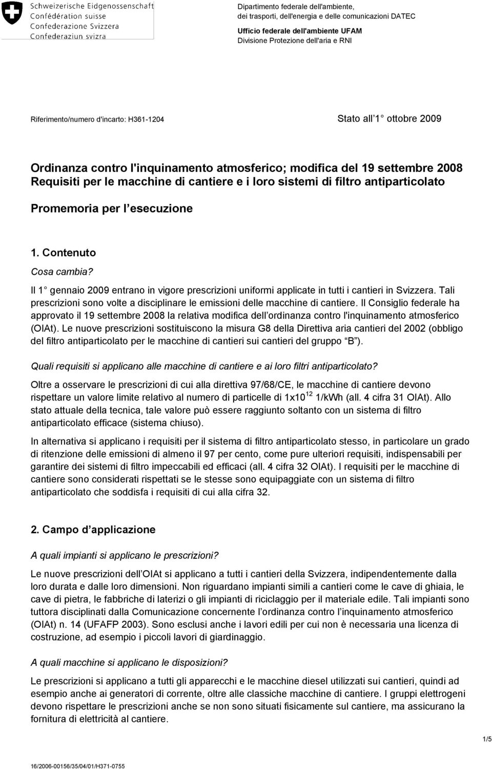 Promemoria per l esecuzione 1. Contenuto Cosa cambia? Il 1 gennaio 2009 entrano in vigore prescrizioni uniformi applicate in tutti i cantieri in Svizzera.