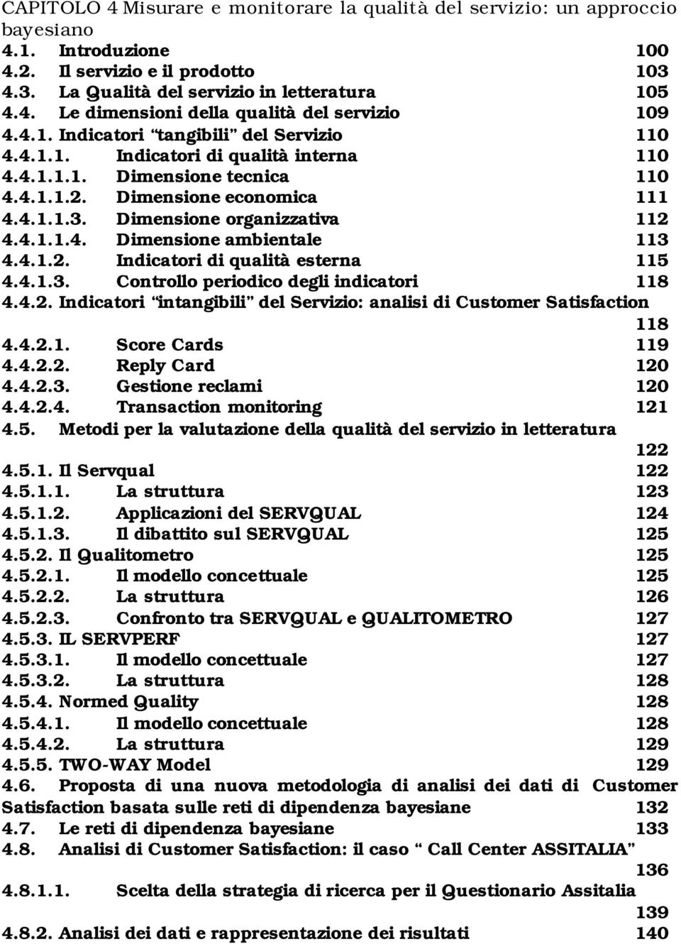 4.1.2. Indcator d qualtà esterna 115 4.4.1.3. Controllo perodco degl ndcator 118 4.4.2. Indcator ntangbl del Servzo: anals d Customer Satsfacton 118 4.4.2.1. Score Cards 119 4.4.2.2. Reply Card 120 4.