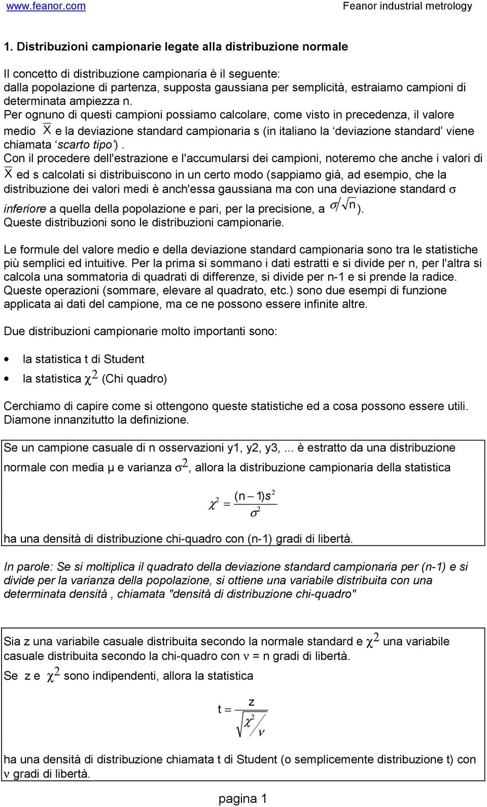 Per oguo di questi campioi possiamo calcolare, come visto i precedeza, il valore medio X e la deviazioe stadard campioaria s (i italiao la deviazioe stadard viee chiamata scarto tipo ).