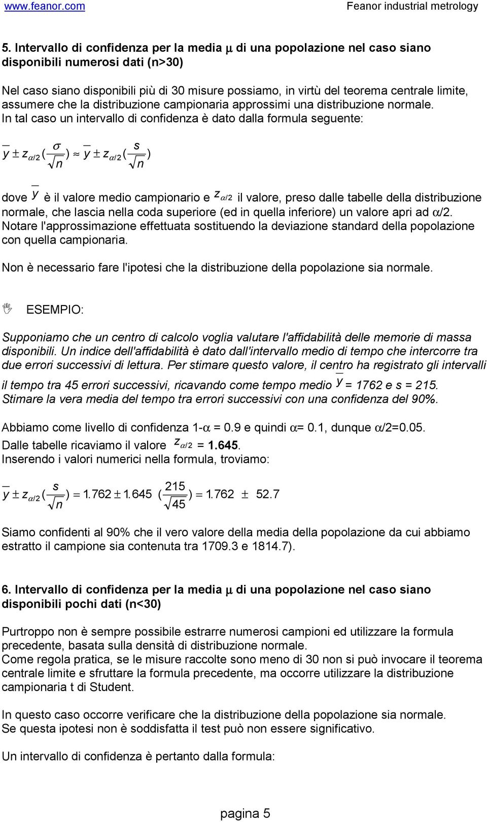 I tal caso u itervallo di cofideza è dato dalla formula seguete: σ s y ± zα/ ( ) y ± zα/ ( ) dove y è il valore medio campioario e z α/ il valore, preso dalle tabelle della distribuzioe ormale, che