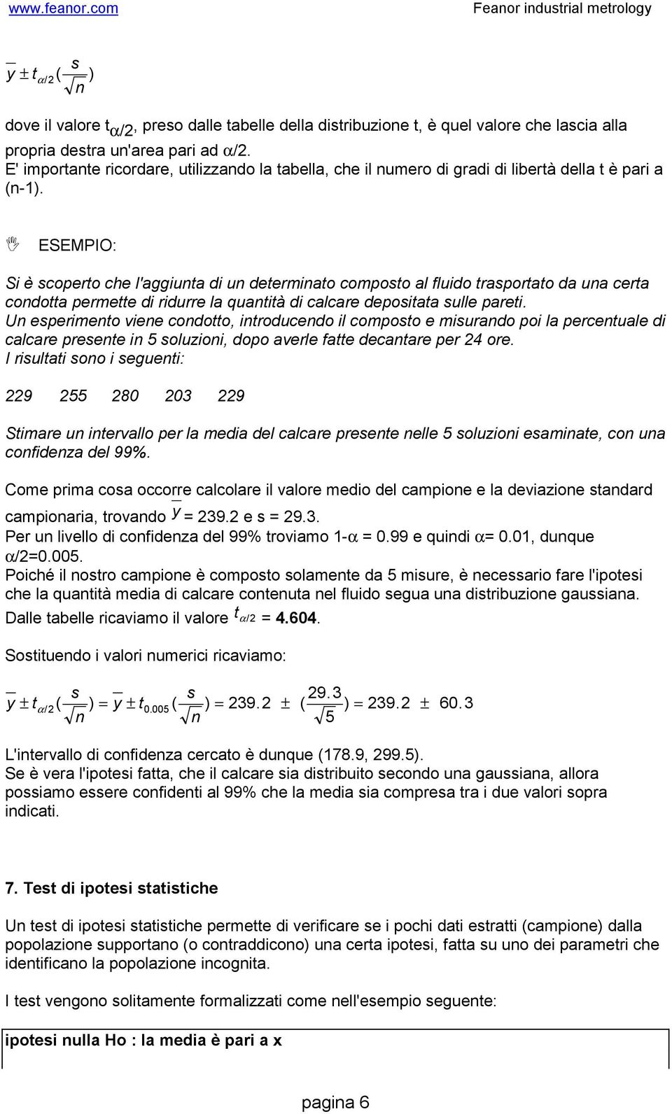 Si è scoperto che l'aggiuta di u determiato composto al fluido trasportato da ua certa codotta permette di ridurre la quatità di calcare depositata sulle pareti.