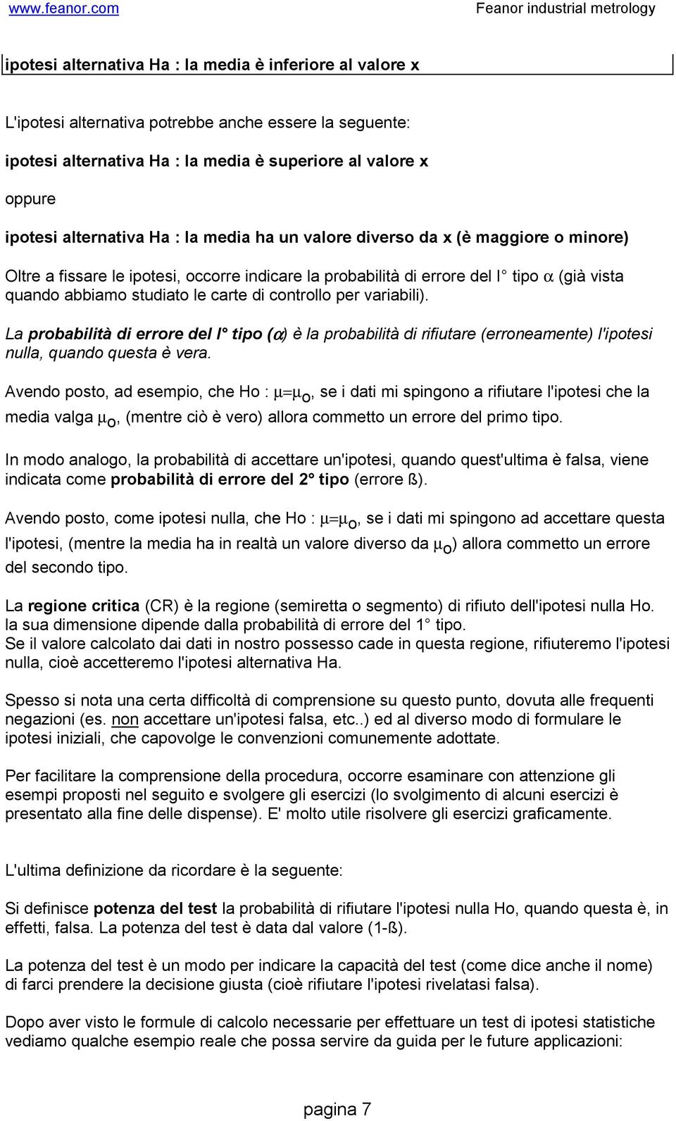 variabili). La probabilità di errore del I tipo (α) è la probabilità di rifiutare (erroeamete) l'ipotesi ulla, quado questa è vera.