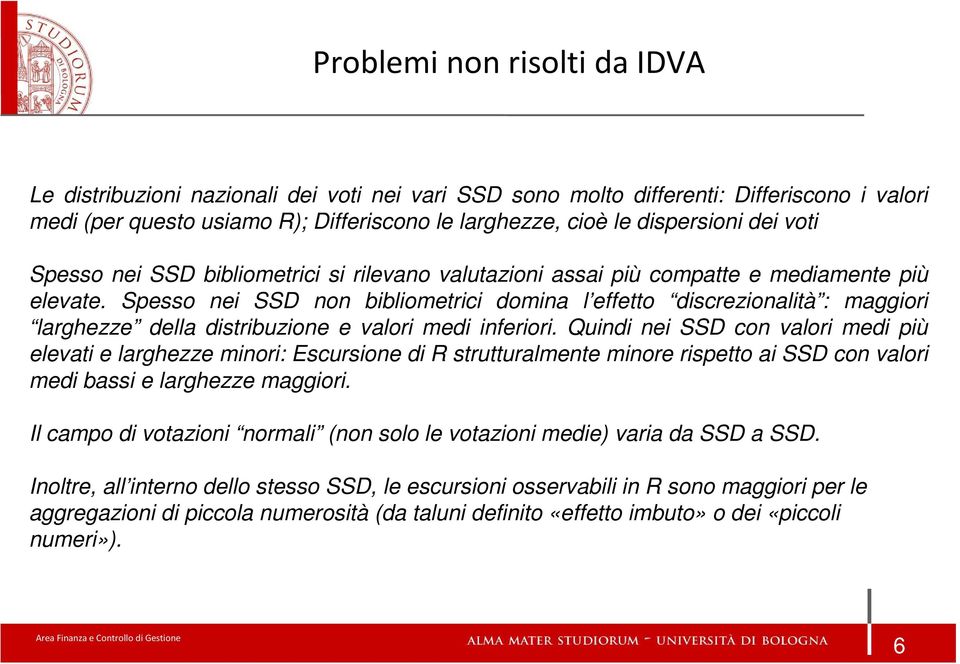 Spesso nei SSD non bibliometrici domina l effetto discrezionalità : maggiori larghezze della distribuzione e valori medi inferiori.