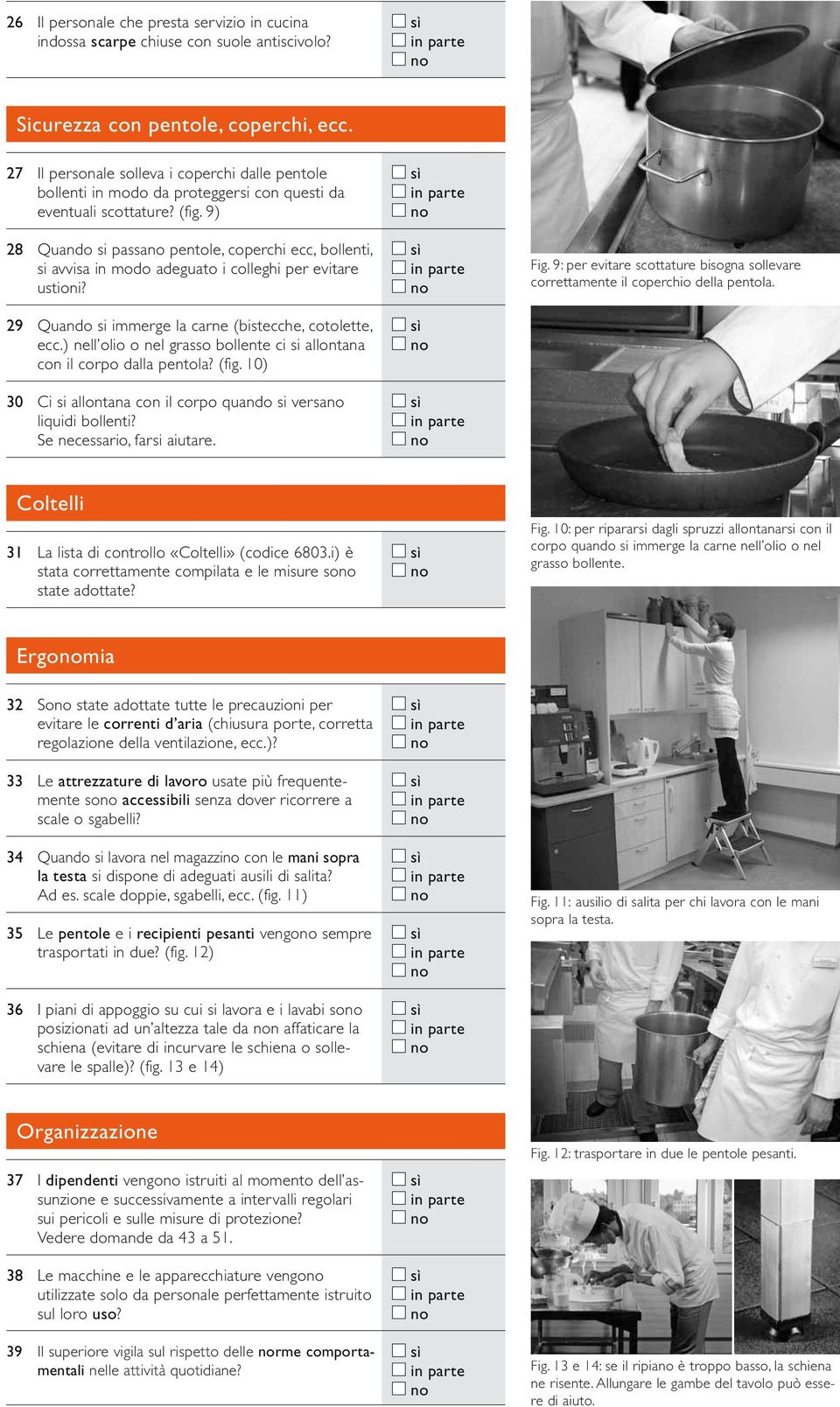 9) 28 Quando si passa pentole, coperchi ecc, bollenti, si avvisa in modo adeguato i colleghi per evitare ustioni? 29 Quando si immerge la carne (bistecche, cotolette, ecc.