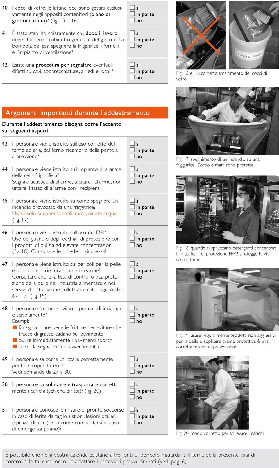 42 Esiste una procedura per segnalare eventuali difetti su cavi, apparecchiature, arredi e locali? Fig. 15 e 16: corretto smaltimento dei cocci di vetro.